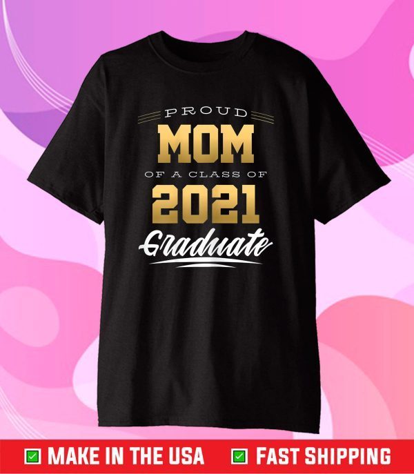 Proud Mom of a Class of 2021 Graduate Senior 21 Gift T-Shirt