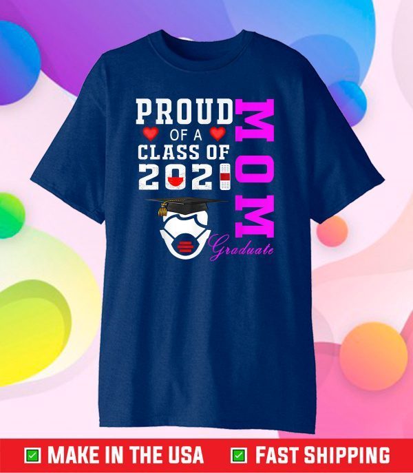 Proud Mom of a Class of 2021 Graduate Shirt Senior 21 Mom Classic T-Shirt