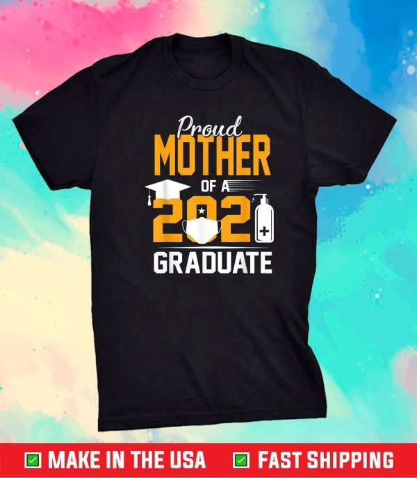 Proud Mother of a 2021 Graduate Face Mask Hand Sanitizer Gift T-Shirt