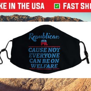 Republican Cause Not Everyone Can Be On Welfare Political Us 2021 Face Mask