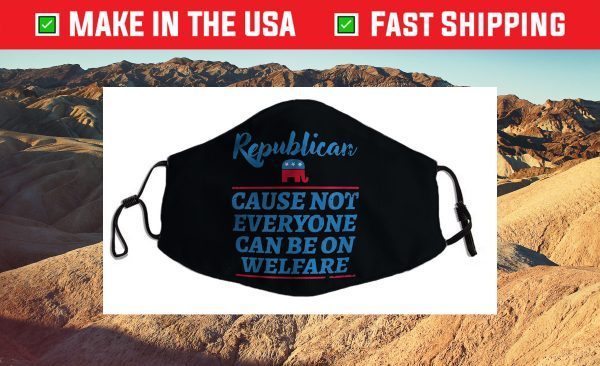 Republican Cause Not Everyone Can Be On Welfare Political Us 2021 Face Mask