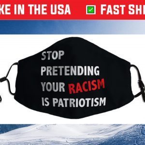 STOP PRETENDING YOUR RACISM IS PATRIOTISM TRUMP Cloth Face Mask