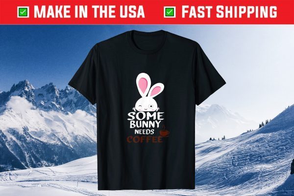 Some Bunny Needs Coffee-Women Girl Rabbit Funny Easter Gift T-Shirt