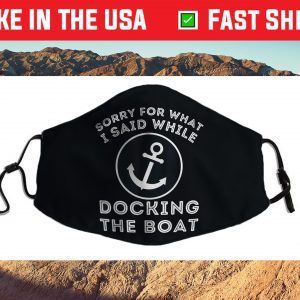 Sorry For What I Said While Docking - Boat Captain & Boating Cloth Face Mask