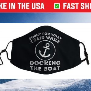 Sorry For What I Said While Docking - Boat Captain & Boating Cloth Face Mask