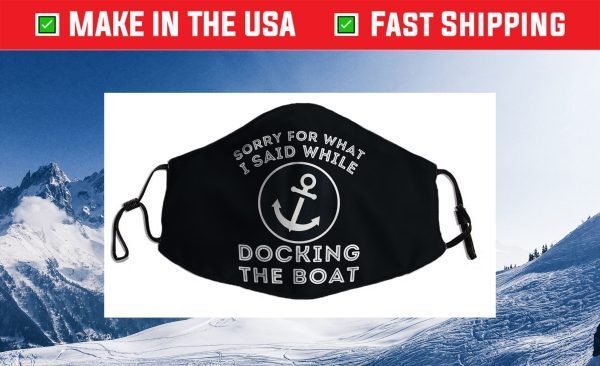 Sorry For What I Said While Docking - Boat Captain & Boating Cloth Face Mask