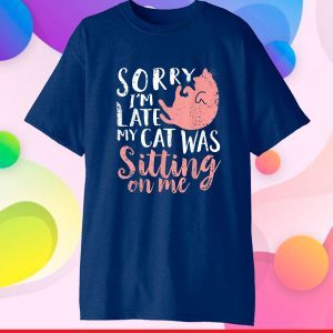 Sorry Im Late My Cat Was Sitting On Me Classic T-Shirt