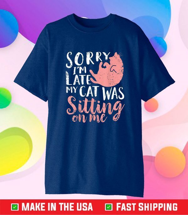 Sorry Im Late My Cat Was Sitting On Me Classic T-Shirt