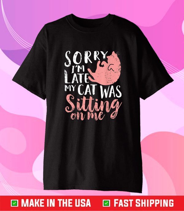 Sorry Im Late My Cat Was Sitting On Me Classic T-Shirt