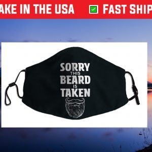 Sorry This Beard is Taken Shirt, Valentines Day Gift for Him Cloth Face Mask