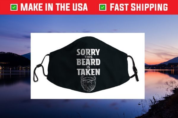 Sorry This Beard is Taken Shirt, Valentines Day Gift for Him Cloth Face Mask