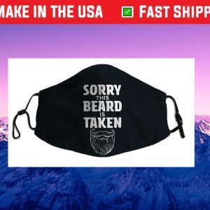 Sorry This Beard is Taken Shirt, Valentines Day Gift for Him Cloth Face Mask