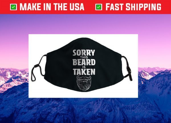 Sorry This Beard is Taken Shirt, Valentines Day Gift for Him Cloth Face Mask