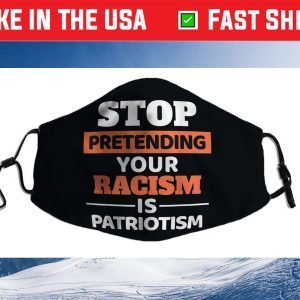 Stop Pretending Your Racism Is Patriotism Anti-Racist Motiv Us 2021 Face Mask