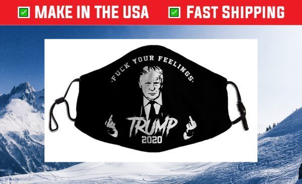 TRUMP 2020 FUCK YOUR FEELINGS Cloth Face Mask