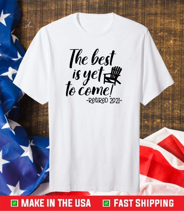 The Best Is Yet To Come Retired 2021 Beach Lover Retirement Classic T-Shirt