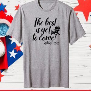 The Best Is Yet To Come Retired 2021 Beach Lover Retirement Classic T-Shirt