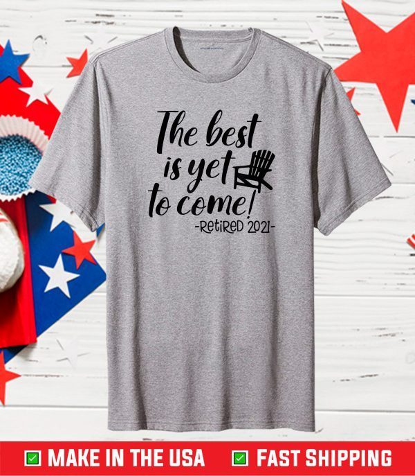 The Best Is Yet To Come Retired 2021 Beach Lover Retirement Classic T-Shirt