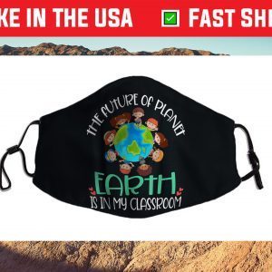The Future of Planet Earth Is In My Classroom 2021 Face Mask Made In Usa