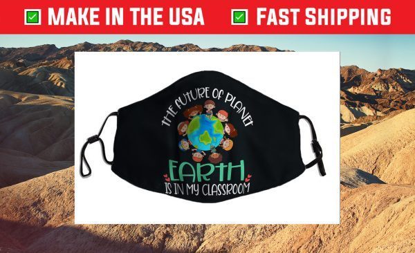 The Future of Planet Earth Is In My Classroom 2021 Face Mask Made In Usa