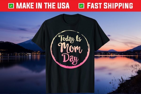 Today is Mom Day First Mother's Day Birthday Gift for Her Unisex T-Shirts