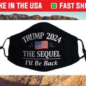 Trump 2024 - The Sequel - I'll Be Back - Cloth Face Mask