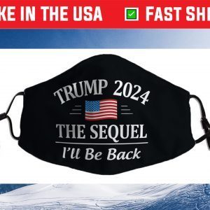 Trump 2024 - The Sequel - I'll Be Back - Cloth Face Mask