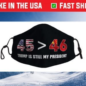 Trump Is Still my President 45 Greater than 46 anti Biden Us 2021 Face Mask