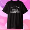 You Can't Tell Me What To Do You're Not My Daughter Us 2021 T-Shirt