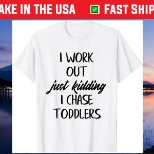 i workout just kidding i chase toddlers Mothers Day Unisex T-Shirt