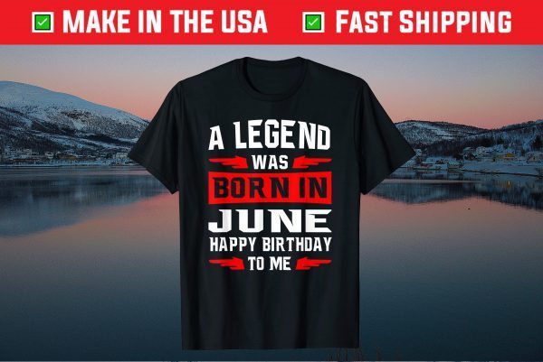 A Legend Was Born In JUNE Happy Birthday To Me Classic T-Shirt