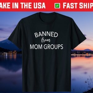 Banned From Mom Groups Funny Mothers Day Us 2021 T-Shirt