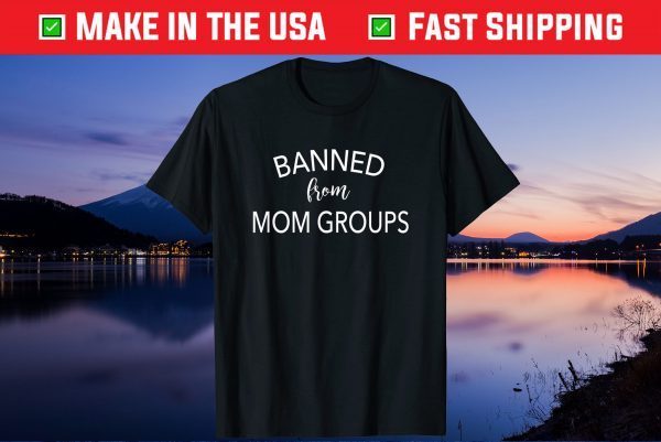 Banned From Mom Groups Funny Mothers Day Us 2021 T-Shirt