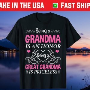 Being A Grandma Is An Honor A Great Grandma Is Priceless Gift T-Shirt