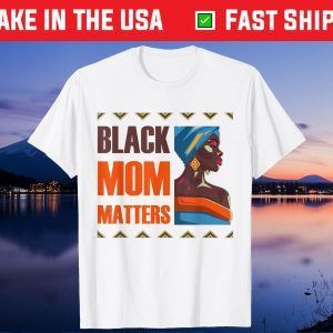 Black Mom Matters Back History Month Proud Mother's Day Gift T-Shirt