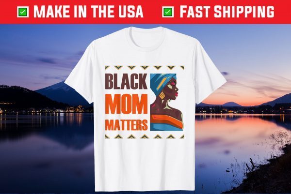 Black Mom Matters Back History Month Proud Mother's Day Gift T-Shirt