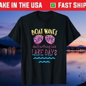 Boat Waves Sun Rays Ain't Nothing Like Lake Days Unisex T-Shirt