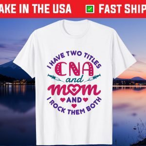 CNA and Mom Certified Nursing Assistant Mother's Day Gift T-Shirt