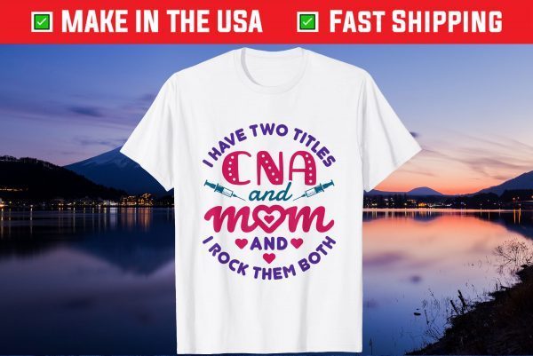 CNA and Mom Certified Nursing Assistant Mother's Day Gift T-Shirt