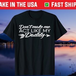 Don't Make Me Act Like My Daddy Father's Day Us 2021 T-Shirt