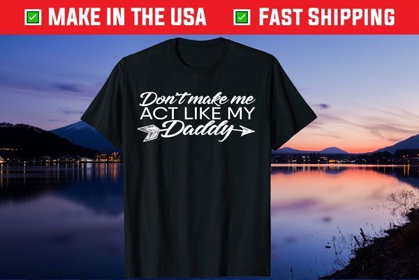 Don't Make Me Act Like My Daddy Father's Day Us 2021 T-Shirt