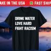 Drink Water Love Hard Fight Racism Gift T-Shirt