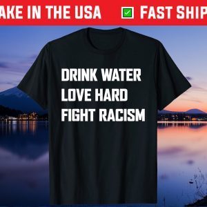 Drink Water Love Hard Fight Racism Gift T-Shirt