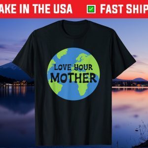 Earth Day Love Your Mother Unisex T-Shirt