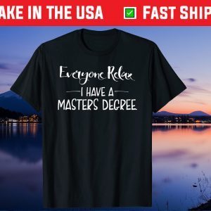 Everyone Relax I Have A Masters Degree Us 2021 T-Shirt