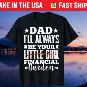 Father Daughter Be Your Little Girl Financial Burden Gift T-Shirt