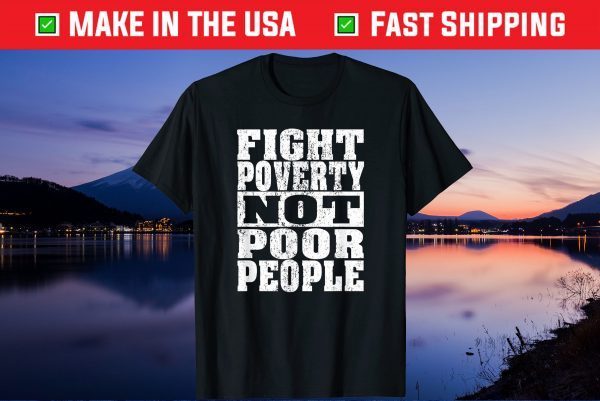 Fight Poverty Not Poor People Gift T shirt