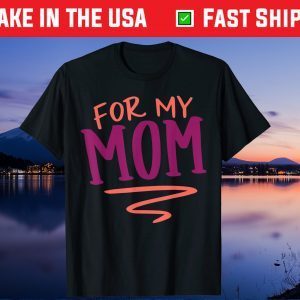 For My Mom Mothers Day Gift Present Gift T-Shirt