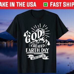 God created Earth Day savior faith believer Us 2021 T-Shirt