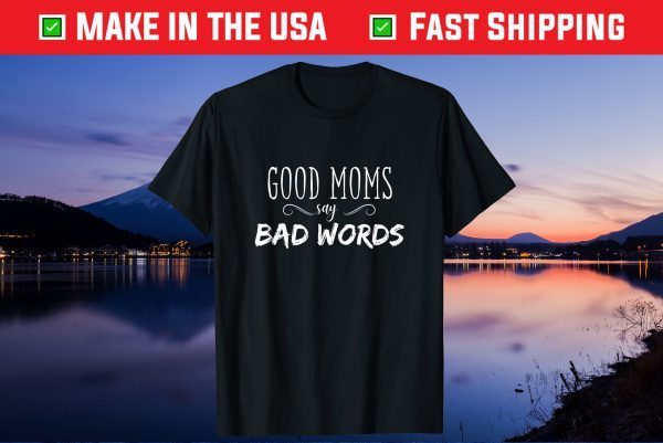 Good Moms Say Bad Words Gift T-Shirt